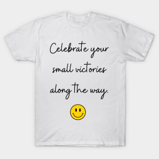 Celebrate your small victories along the way. T-Shirt